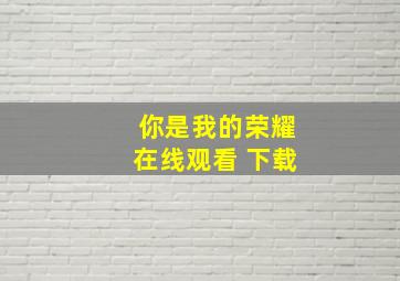 你是我的荣耀在线观看 下载