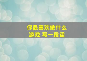 你最喜欢做什么游戏 写一段话