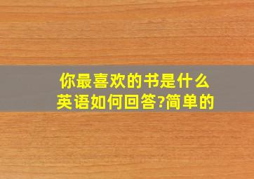 你最喜欢的书是什么英语如何回答?简单的