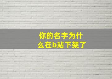 你的名字为什么在b站下架了