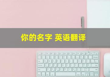 你的名字 英语翻译