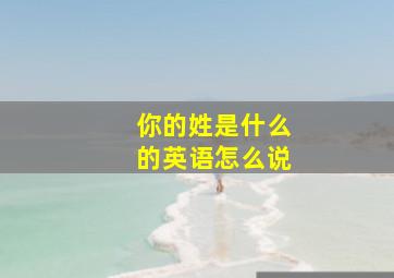 你的姓是什么的英语怎么说