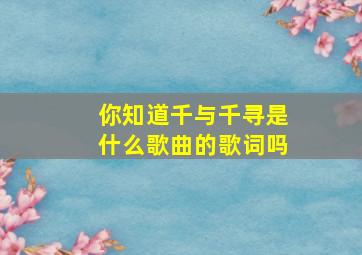 你知道千与千寻是什么歌曲的歌词吗