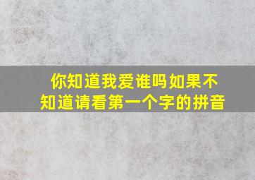 你知道我爱谁吗如果不知道请看第一个字的拼音