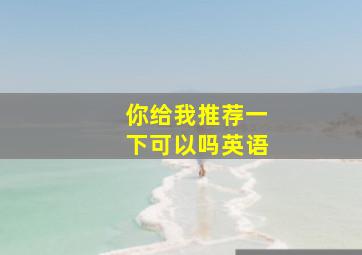 你给我推荐一下可以吗英语