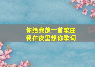 你给我放一首歌曲我在夜里想你歌词