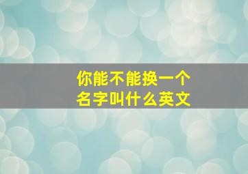 你能不能换一个名字叫什么英文