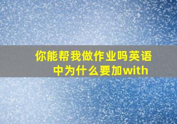 你能帮我做作业吗英语中为什么要加with