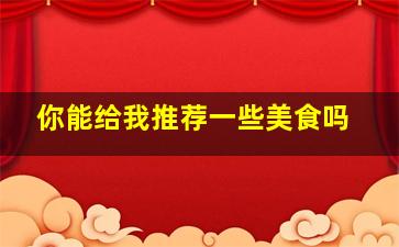 你能给我推荐一些美食吗