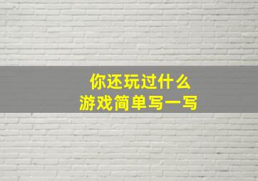 你还玩过什么游戏简单写一写