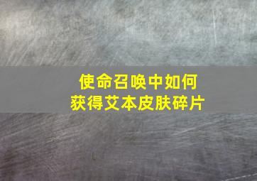 使命召唤中如何获得艾本皮肤碎片