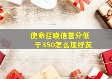 使命召唤信誉分低于350怎么加好友