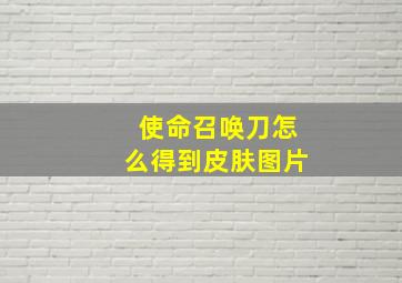 使命召唤刀怎么得到皮肤图片