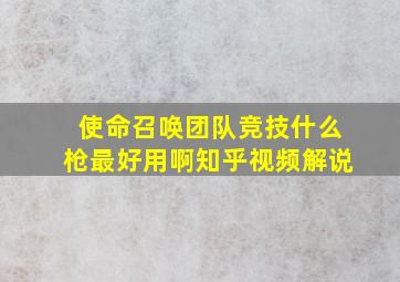 使命召唤团队竞技什么枪最好用啊知乎视频解说