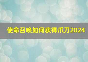 使命召唤如何获得爪刀2024