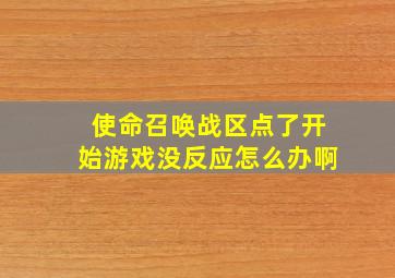 使命召唤战区点了开始游戏没反应怎么办啊