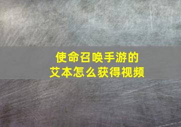 使命召唤手游的艾本怎么获得视频