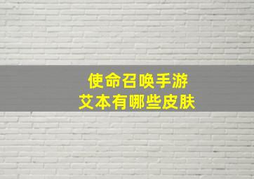 使命召唤手游艾本有哪些皮肤