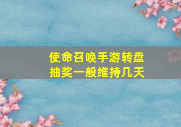 使命召唤手游转盘抽奖一般维持几天