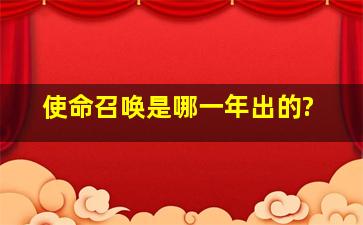 使命召唤是哪一年出的?