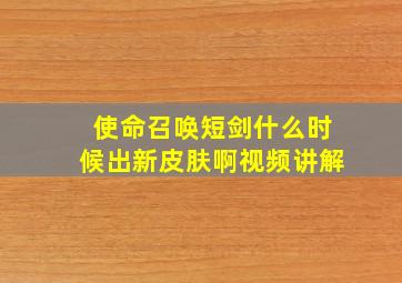 使命召唤短剑什么时候出新皮肤啊视频讲解