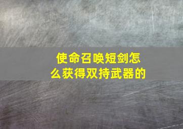 使命召唤短剑怎么获得双持武器的