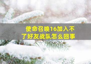 使命召唤16加入不了好友战队怎么回事