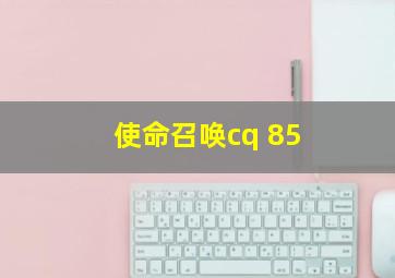 使命召唤cq 85