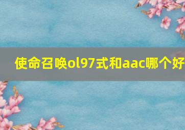 使命召唤ol97式和aac哪个好