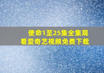 使命1至25集全集观看爱奇艺视频免费下载