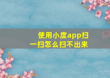 使用小度app扫一扫怎么扫不出来