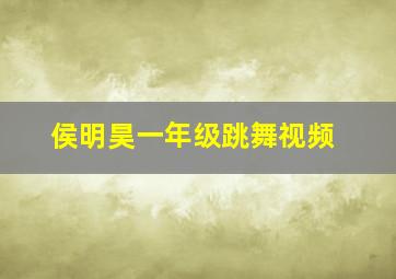 侯明昊一年级跳舞视频