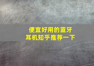 便宜好用的蓝牙耳机知乎推荐一下