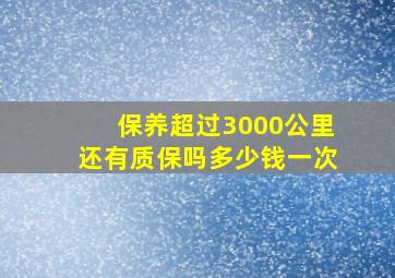 保养超过3000公里还有质保吗多少钱一次