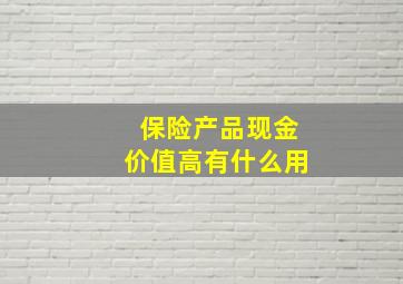 保险产品现金价值高有什么用