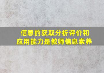 信息的获取分析评价和应用能力是教师信息素养