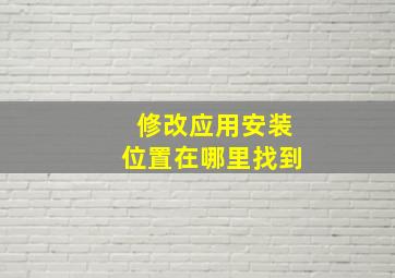 修改应用安装位置在哪里找到