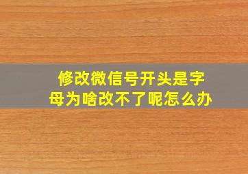 修改微信号开头是字母为啥改不了呢怎么办