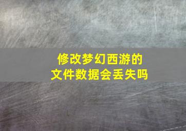 修改梦幻西游的文件数据会丢失吗