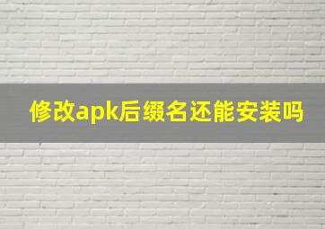 修改apk后缀名还能安装吗