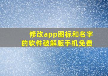 修改app图标和名字的软件破解版手机免费