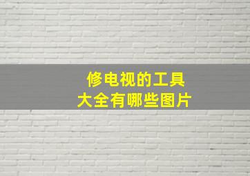 修电视的工具大全有哪些图片