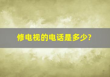 修电视的电话是多少?