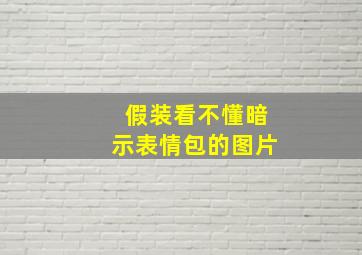 假装看不懂暗示表情包的图片