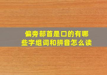 偏旁部首是口的有哪些字组词和拼音怎么读