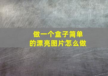 做一个盒子简单的漂亮图片怎么做