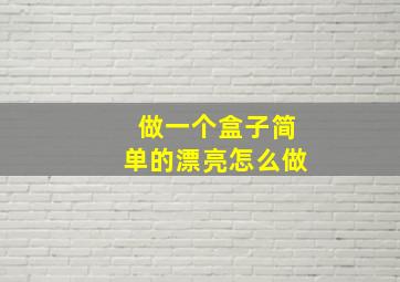 做一个盒子简单的漂亮怎么做