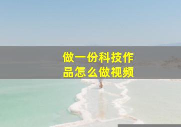 做一份科技作品怎么做视频