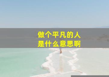 做个平凡的人是什么意思啊