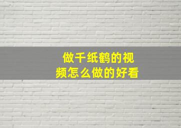 做千纸鹤的视频怎么做的好看